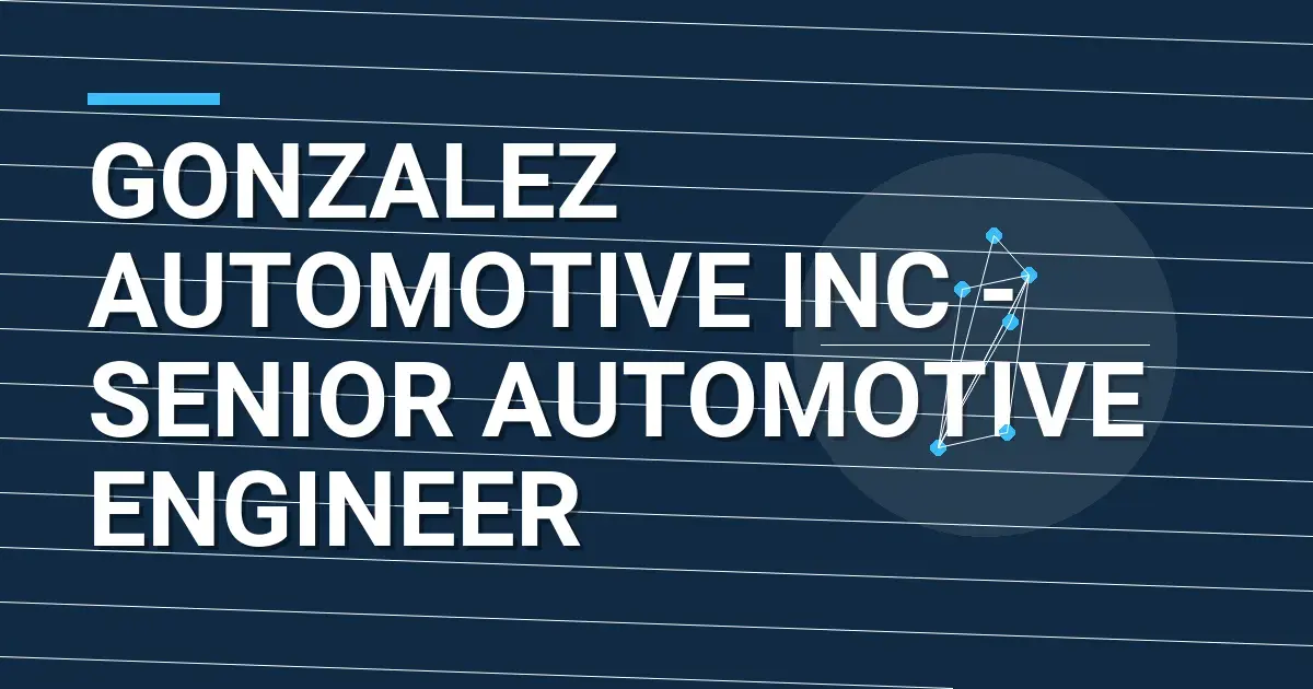Gonzalez Automotive Inc - Senior Automotive Engineer
