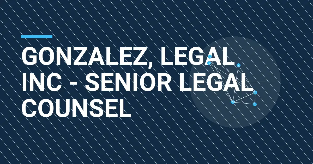 Gonzalez, Legal Inc - Senior Legal Counsel