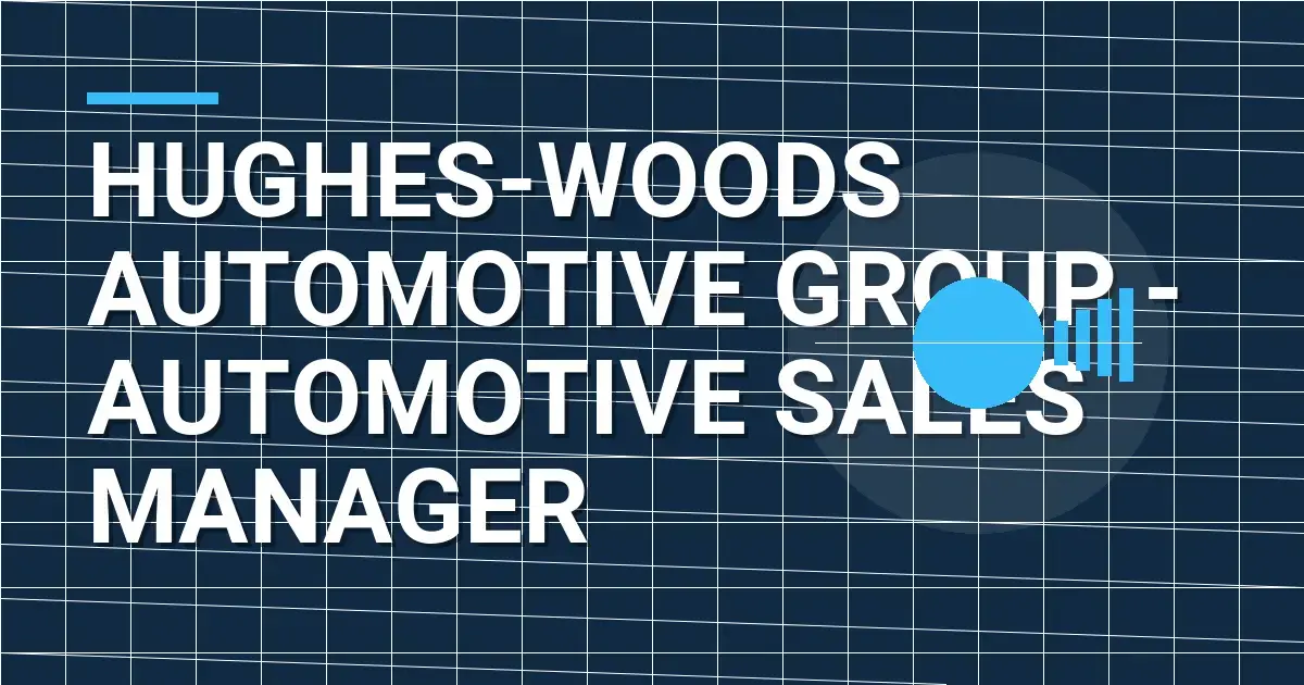 Hughes-Woods Automotive Group - Automotive Sales Manager
