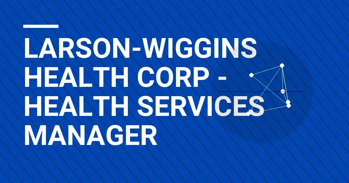 Larson-Wiggins Health Corp - Health Services Manager