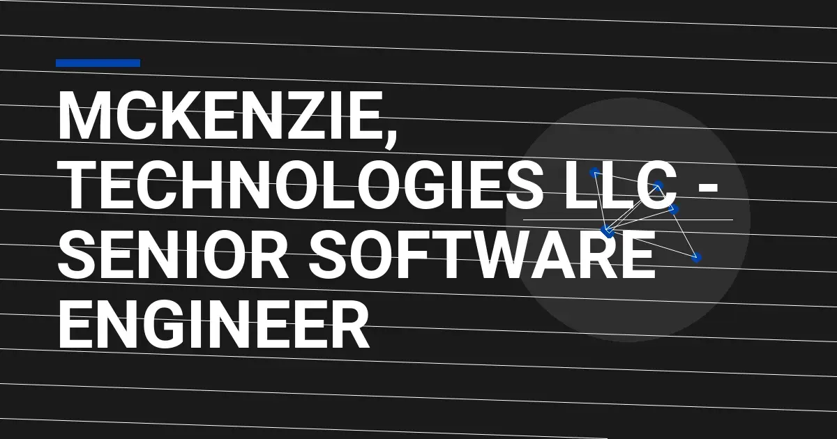 Mckenzie, Technologies LLC - Senior Software Engineer