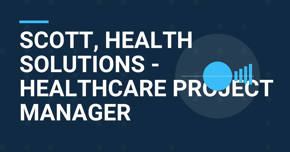 Scott, Health Solutions - Healthcare Project Manager
