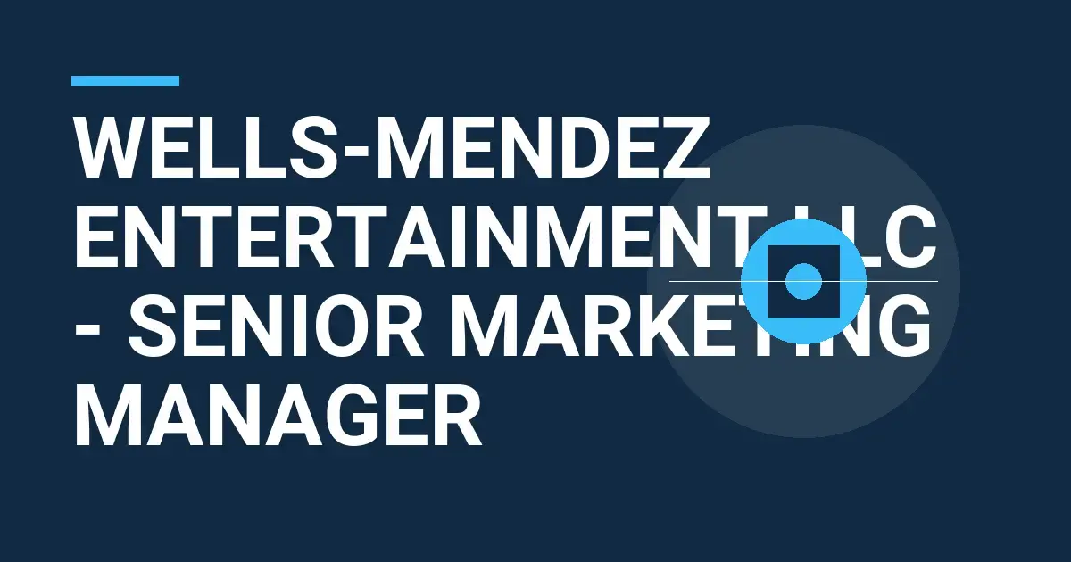 Wells-Mendez Entertainment LLC - Senior Marketing Manager