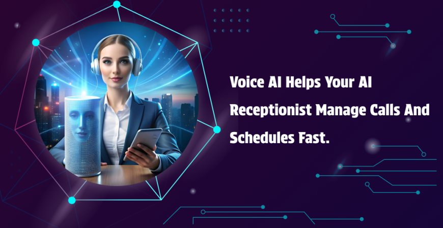 Voice AI Helps Your AI Receptionist Manage Calls and Schedules Fast