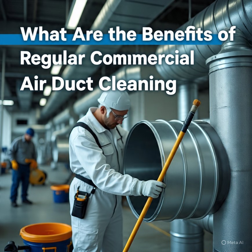 What Are the Benefits of Regular Commercial Air Duct Cleaning
