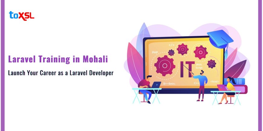 Laravel Training in Mohali: Launch Your Career as a Laravel Developer