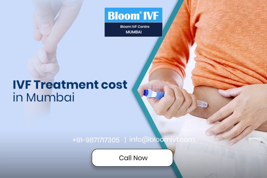 IVF Treatment in Mumbai: A Hopeful Journey Towards Parenthood with Bloom IVF
